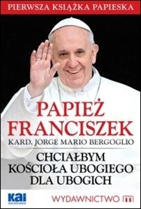 Chciałbym Kościoła ubogiego dla ubogich - Papież Franciszek. (II)