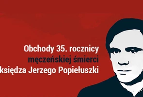 Obchody 35.rocznicy męczeńskiej śmierci ks. Popiełuszki w Święto Duchownych Niezłomnych
