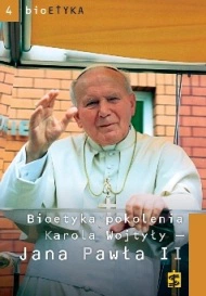 Bioetyka pokolenia Karola Wojtyły - Jana Pawła II