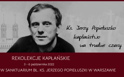 „Ks. Jerzy Popiełuszko – kapłaństwo na trudne czasy”. Rekolekcje dla księży