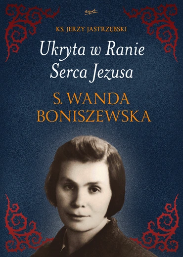 Mistyczka, która dotknęła krwawiącego Serca Pana Jezusa. Kim była Służebnica Boża s. Wanda Boniszewska?