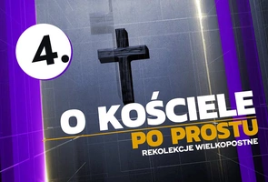 „O Kościele po prostu” – 4 odcinek wielkopostnych internetowych rekolekcji archidiecezji krakowskiej