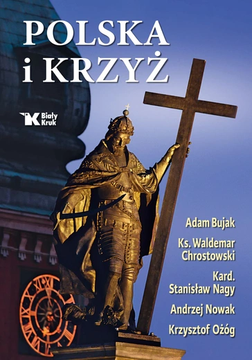 „Polska i krzyż” – pięciu wybitnych autorów opisuje dzieje krzyża i staje w jego obronie